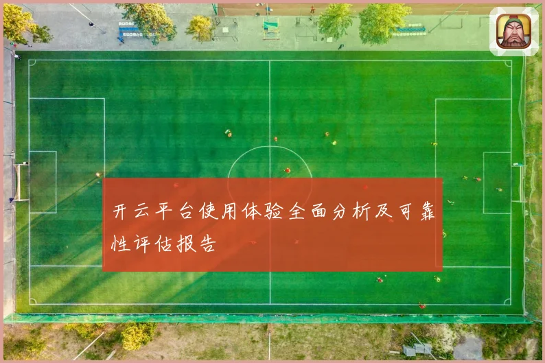 开云平台使用体验全面分析及可靠性评估报告