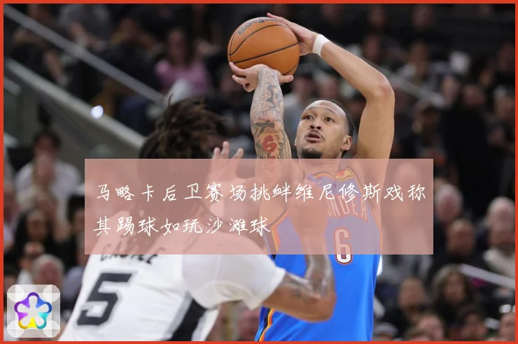 马略卡后卫赛场挑衅维尼修斯戏称其踢球如玩沙滩球