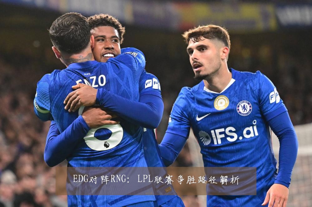 EDG对阵RNG：LPL联赛争胜路径解析